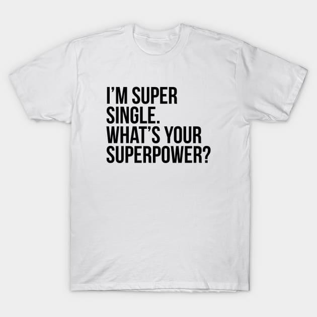 I'm super single. What's your superpower? T-Shirt by xDangerline